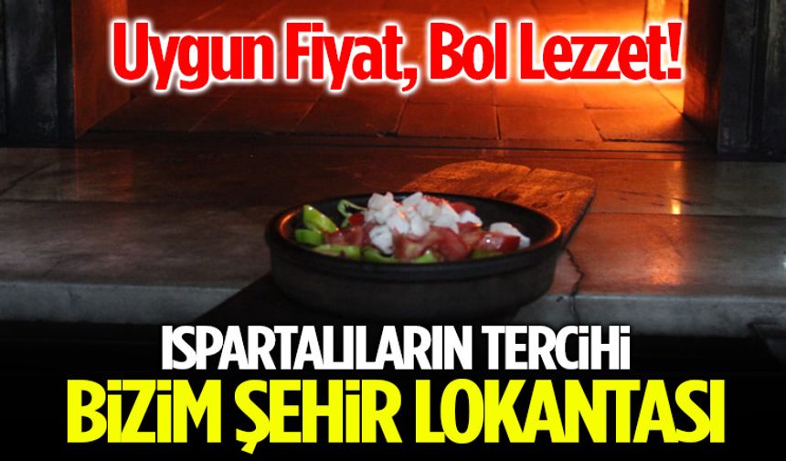 Uygun Fiyat, Bol Lezzet! Ispartalıların Tercihi Bizim Şehir Lokantası