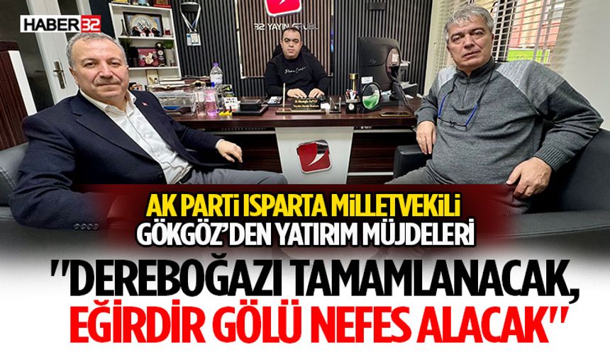 AK Parti Isparta Milletvekili Gökgöz’den Yatırım Müjdeleri:  "Dereboğazı Tamamlanacak,  Eğirdir Gölü Nefes Alacak"