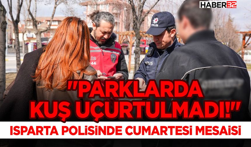 "Parklarda Kuş Uçurtulmadı!" Isparta Polisi Cumartesi Mesaisi
