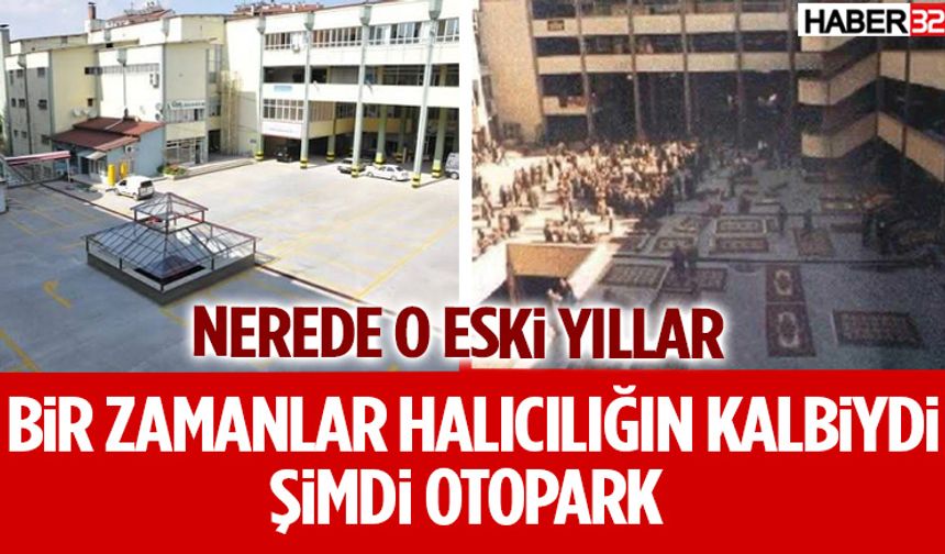 Bir Zamanlar Halıcılığın Kalbiydi Şimdi Otopark