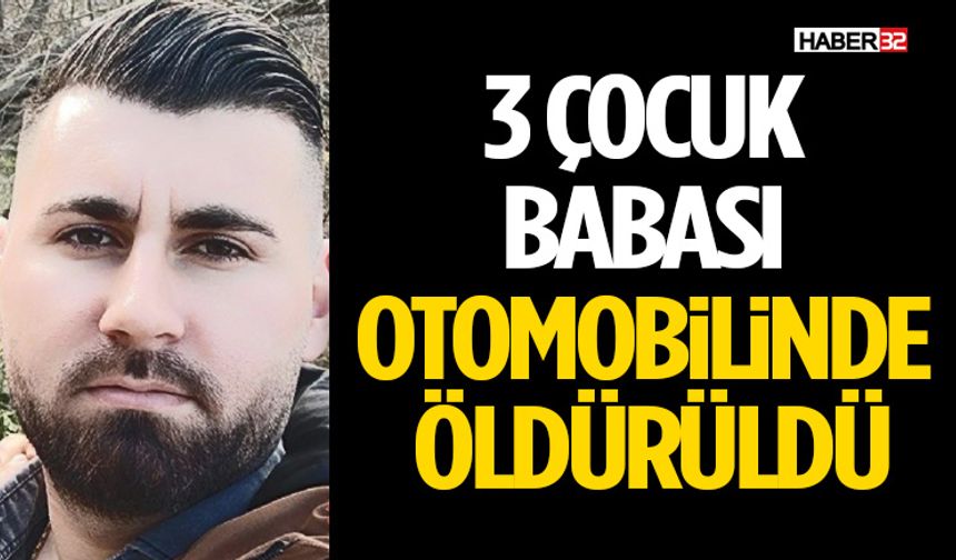 3 Çocuk Babası Otomobilinde Öldürüldü