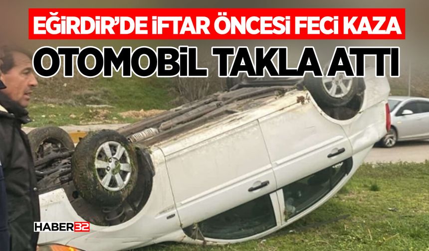 Eğirdir’de İftar Öncesi Kaza: Otomobil Takla Attı