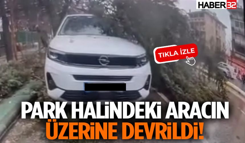 Park Halindeki Aracın Üzerine Devrildi!