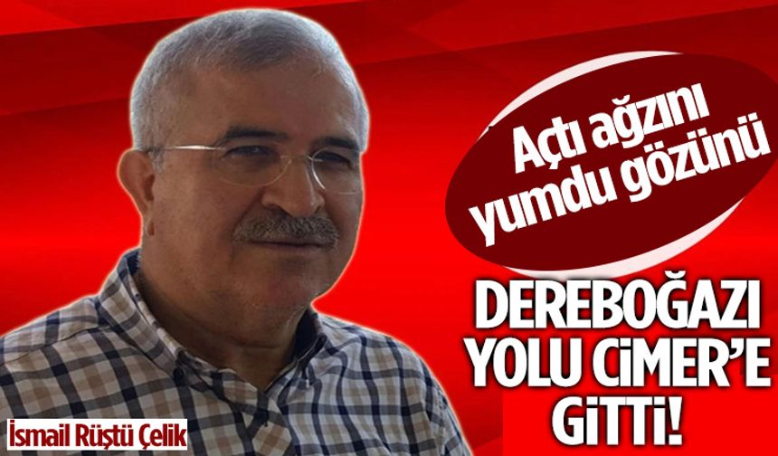Açtı Ağzını Yumdu Gözünü Dereboğazı Yolu Cimer’e Gitti!