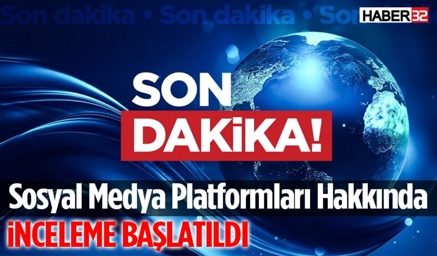 Sosyal Medya Platformları Hakkında İnceleme Başlatıldı