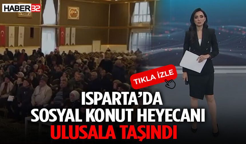 Isparta’da Sosyal Konut Heyecanı Ulusala Taşındı