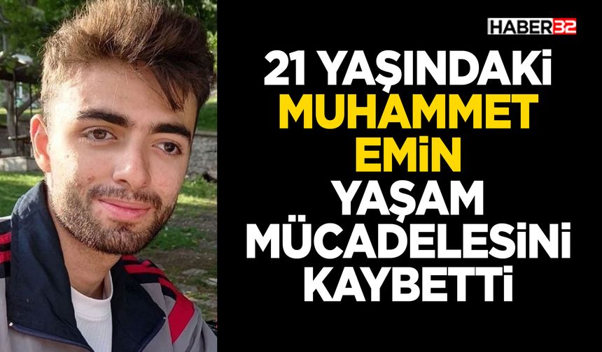 21 Yaşındaki Muhammet Emin Yaşam Mücadelesini Kaybetti
