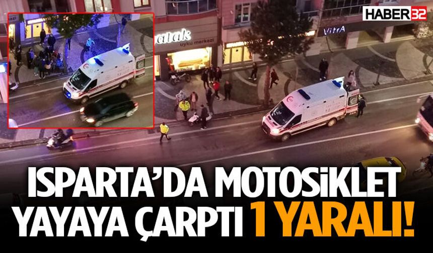 Isparta’da Motosiklet Yayaya Çarptı 1 Yaralı!