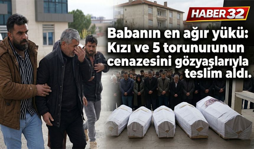 Babanın en ağır yükü: Kızı ve 5 torununun cenazesini gözyaşlarıyla teslim aldı