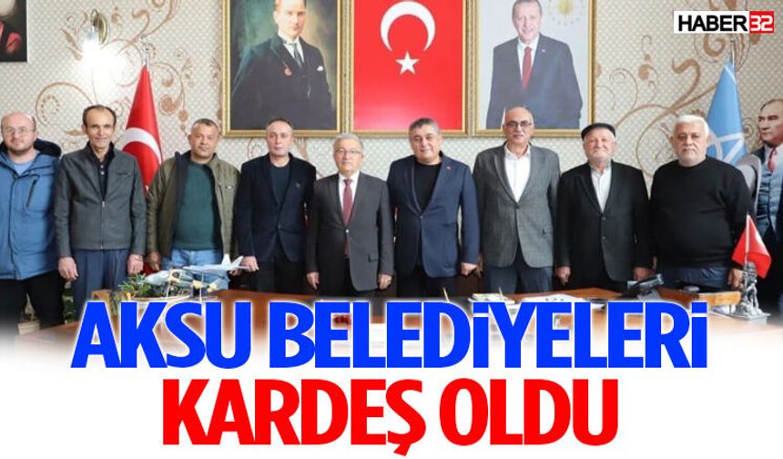 Aksu Belediyeleri Kardeş Oldu!