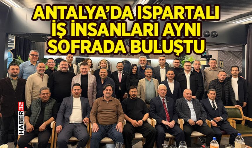 Antalya’da Ispartalı İş İnsanları Aynı Sofrada Buluştu