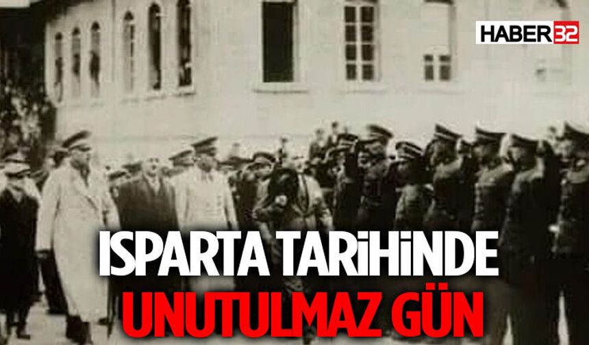 Isparta Tarihinde Unutulmaz Gün: Atatürk Kentteydi