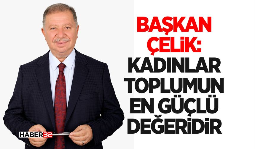 Başkan Çelik: Kadınlar Toplumun En Güçlü Değeridir