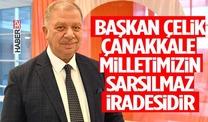 Başkan Çelik Çanakkale Milletimizin Sarsılmaz İradesidir