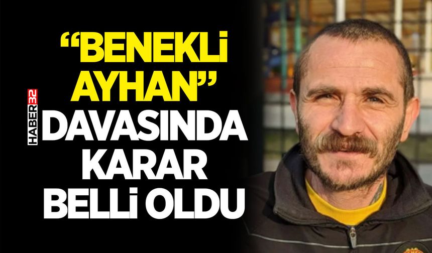 “Benekli Ayhan” Davasında Karar belli oldu