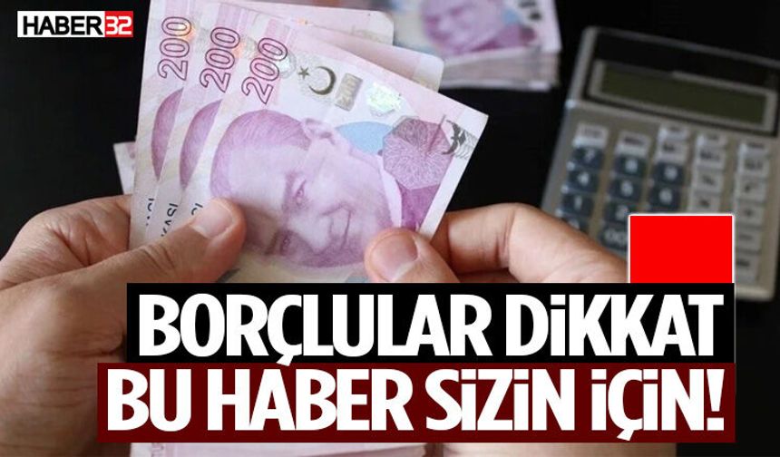 Borçlular Dikkat Bu Haber Sizin İçin…