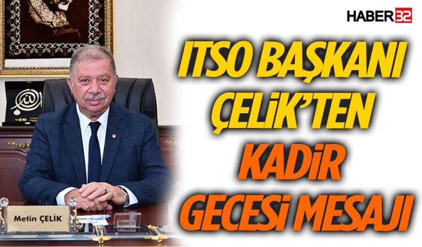 ITSO Başkanı Çelik’ten Kadir Gecesi Mesajı