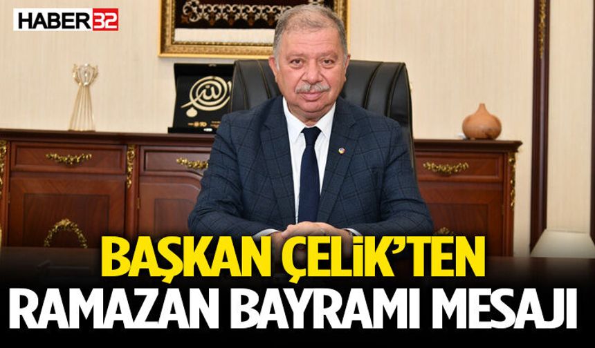 Başkan Çelik’ten Ramazan Bayramı Mesajı