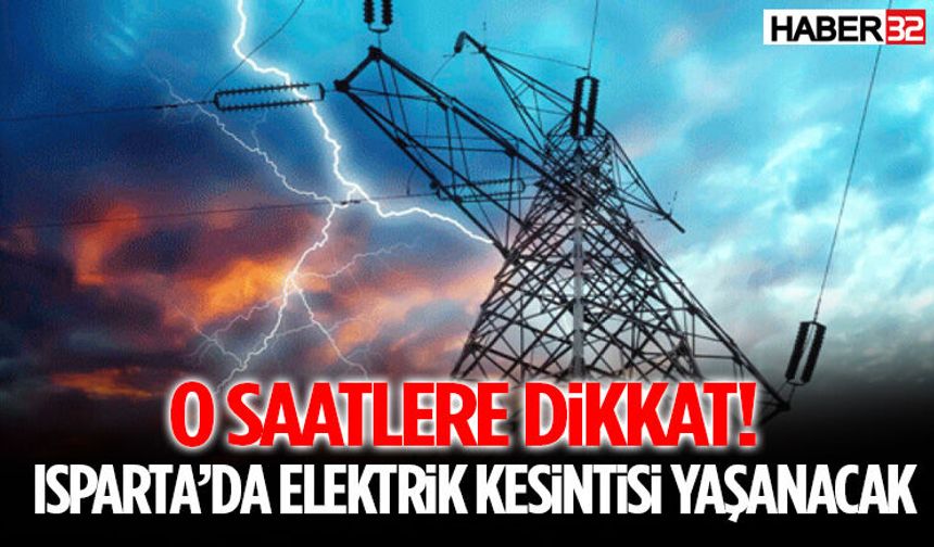O Saatlere Dikkat! Isparta’da Elektrik Kesintisi Yaşanacak