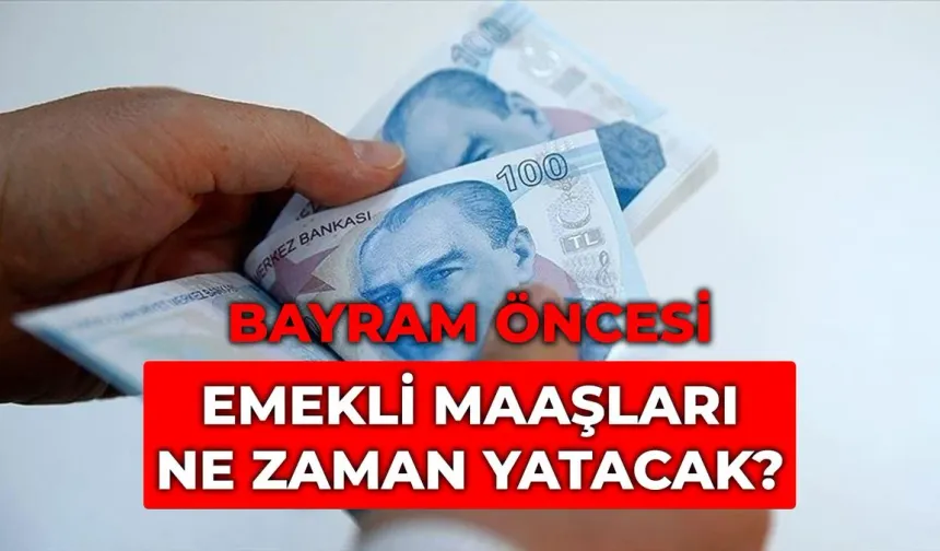 Bayram öncesi 4A, 4B, 4C emekli maaşları ne zaman yatacak? Emekli maaşları ne zaman yatacak?