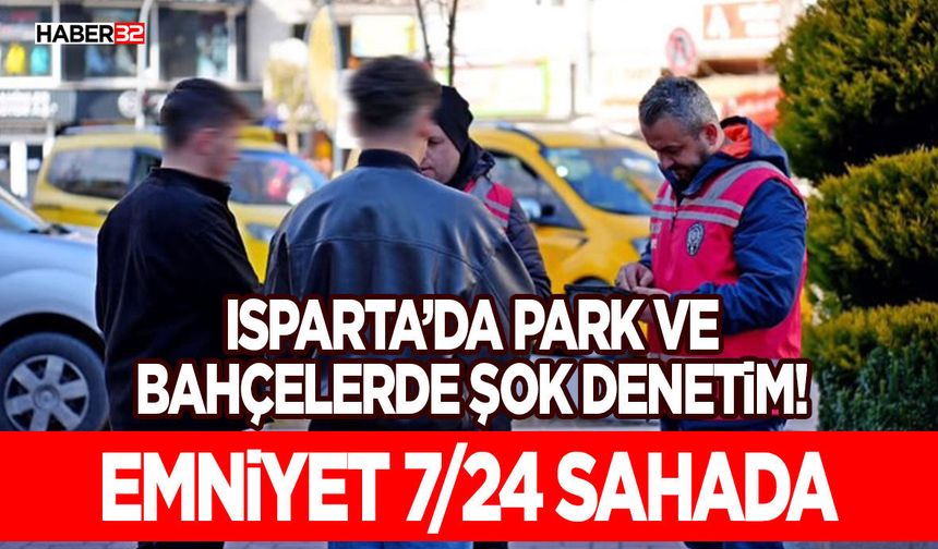 Isparta’da Park ve Bahçelerde Şok Denetim! Emniyet 7/24 Sahada