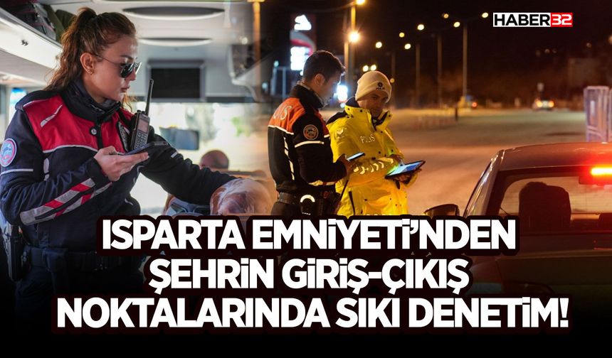 Isparta Emniyeti’nden Şehrin Giriş-Çıkış Noktalarında Sıkı Denetim!