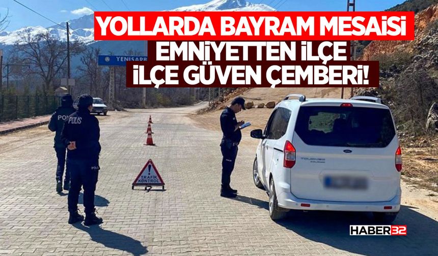 Yollarda Bayram Mesaisi: Emniyetten İlçe İlçe Güven Çemberi!