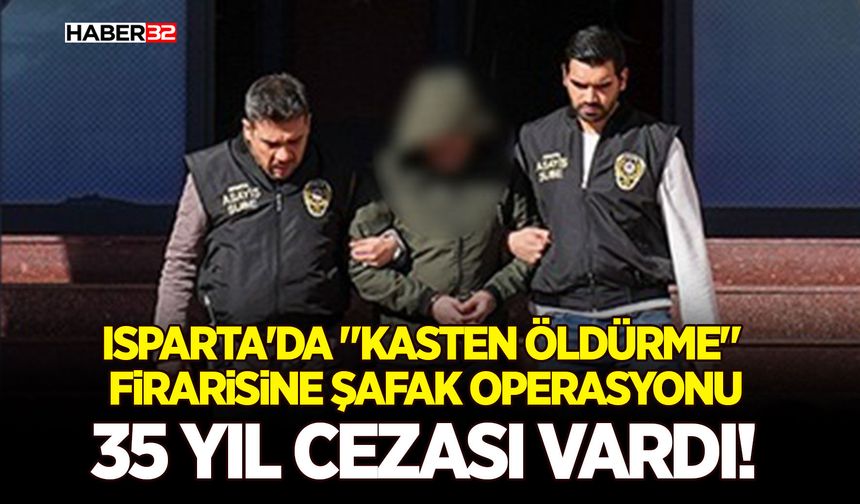 Isparta'da "Kasten Öldürme"  Firarisine Şafak Operasyonu