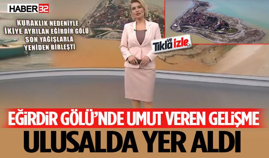 Eğirdir Gölü’nün su seviyesinin yükselmesi ulusal basında yer aldı.