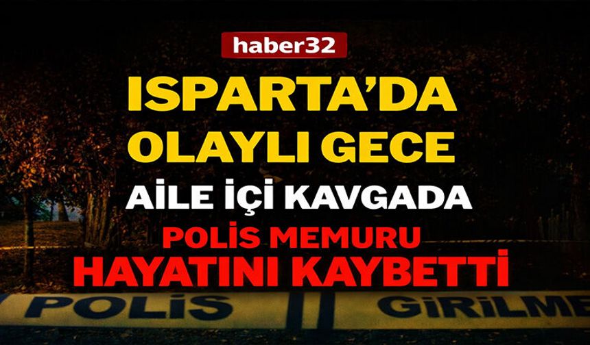 Isparta’da Gece Saatlerinde Yaşanan Aile İçi Kavga Faciayla Sonuçlandı
