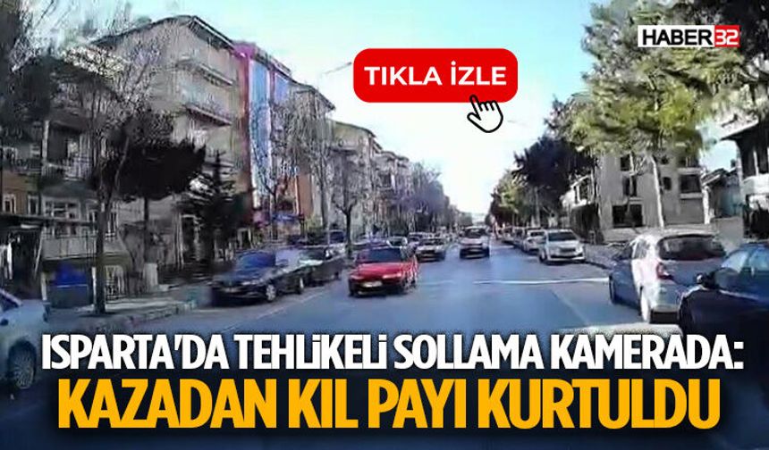 Isparta'da Tehlikeli Sollama Kamerada: Kazadan Kıl Payı Kurtuldu