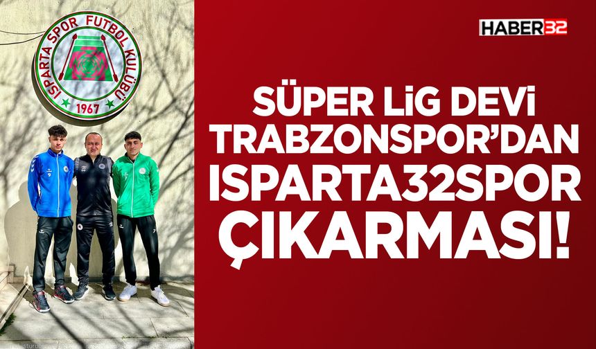Süper Lig Devi Trabzonspor’dan Isparta32spor Çıkarması!