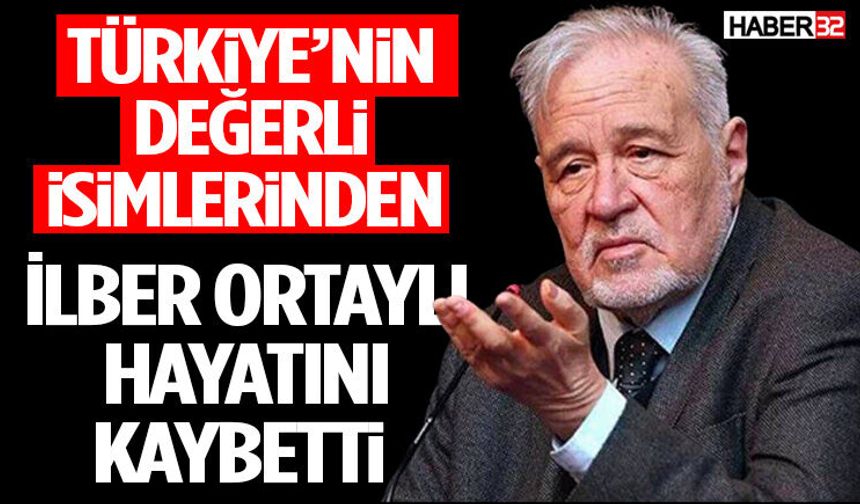 Türkiye’nin Değerli İsimlerinden İlber Ortaylı Hayatını Kaybetti