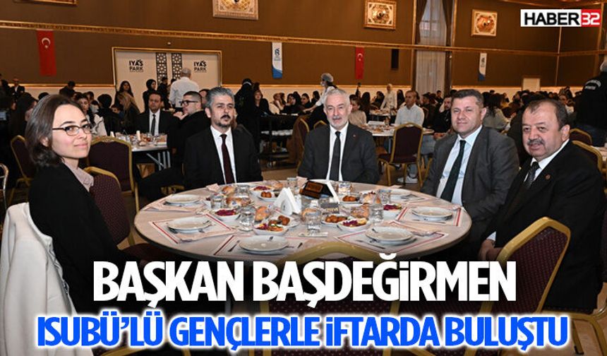 Başkan Başdeğirmen, ISUBÜ’lü gençlerle iftarda buluştu “Bugünlerde en çok dayanışmaya ihtiyacımız var”