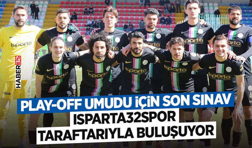 Play-Off Umudu İçin Son Sınav: Isparta32spor Taraftarıyla Buluşuyor