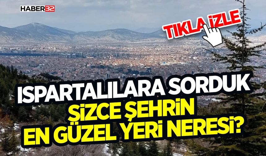Ispartalılara Sorduk ,Sizce şehrin en güzel yeri neresi?