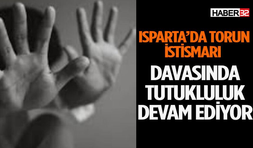 Isparta’da Torun İstismarında Tutukluluk Devam Ediyor