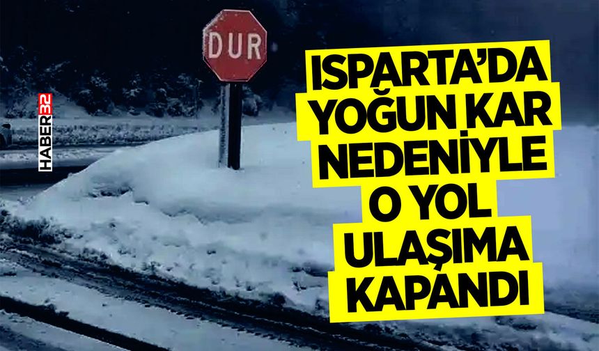Isparta’da Yoğun Kar Nedeniyle  O Yol Ulaşıma Kapandı