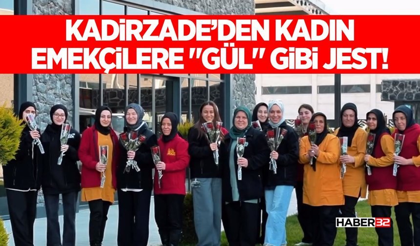 Kadirzade’den Kadın Emekçilere "Gül" Gibi Jest!