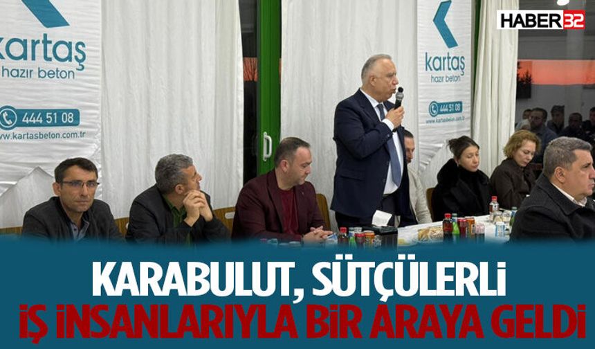 Karabulut, Sütçülerli İş İnsanlarıyla Bir Araya Geldi