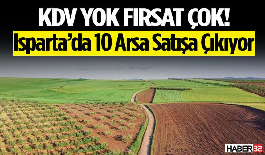 Kdv Yok Fırsat Çok! Isparta’da 10 Arsa Satışa Çıkıyor