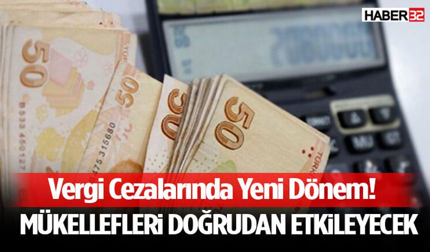 Vergi Cezalarında Yeni Dönem! Mükellefleri Doğrudan Etkileyecek