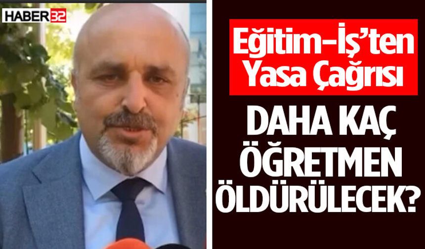 Eğitim-İş’ten Yasa Çağrısı: Daha Kaç Öğretmen Öldürülecek?