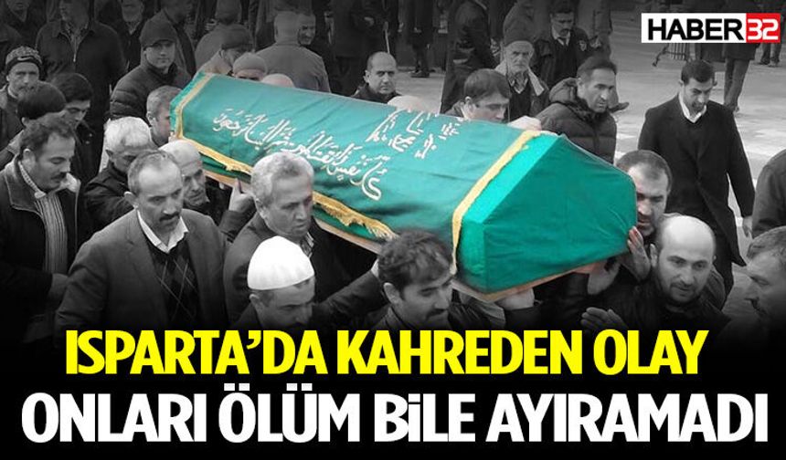 Isparta’da Kahreden Olay Onları Ölüm Bile Ayıramadı