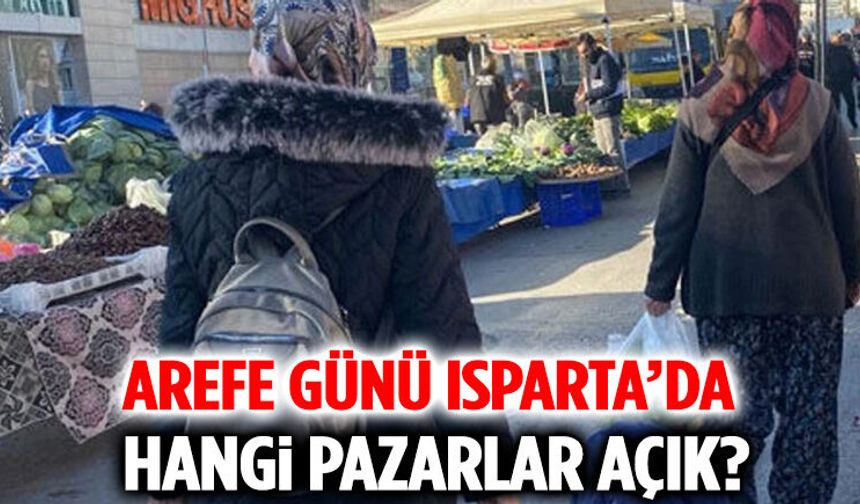 Vatandaş Dikkat! Arefe Günü Isparta’da Hangi Pazarlar Açık?