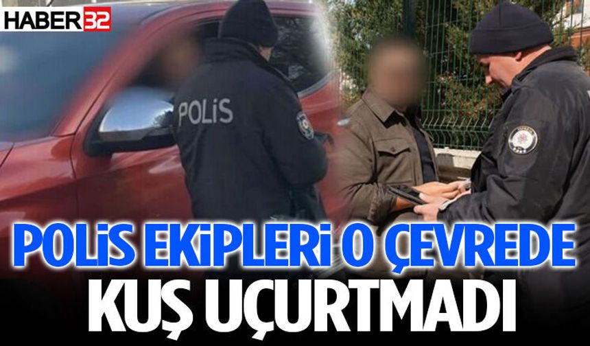 Polis Ekipleri O Çevrede Kuş Uçurtmadı