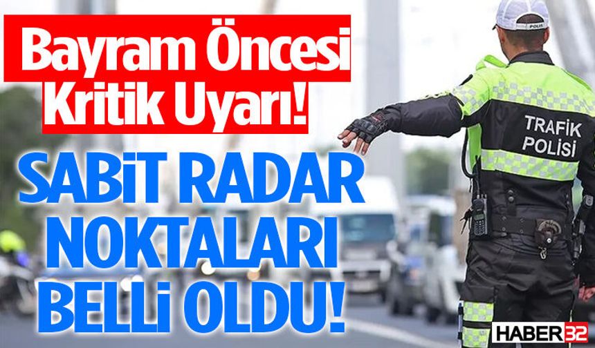 Bayram Öncesi Kritik Uyarı! Sabit Radar Noktaları Belli Oldu