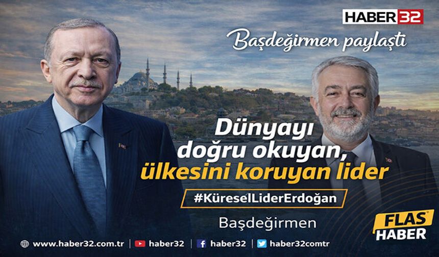 Başkan Başdeğirmen'den Cumhurbaşkanı Erdoğan'a Övgü Dolu Sözler