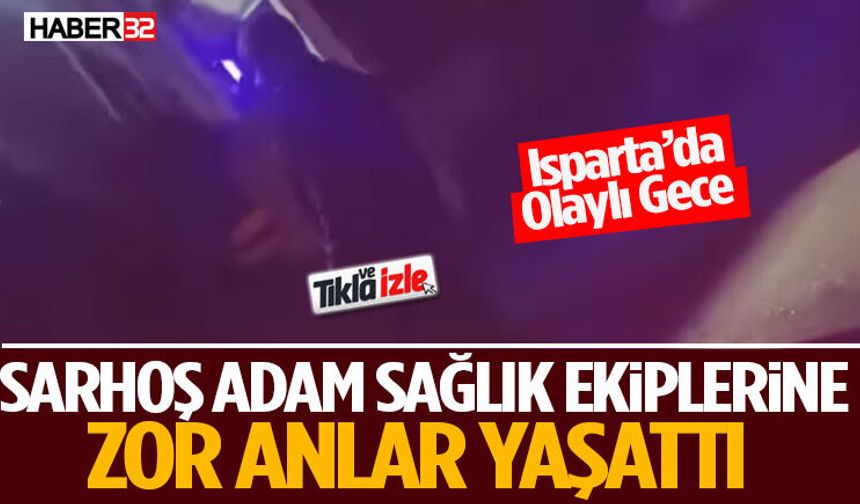 Sarhoş Adam Sağlık Ekiplerine Zor Anlar Yaşattı