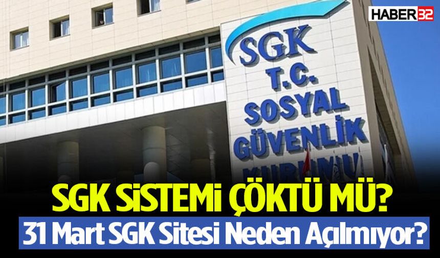 SGK Sistemi Çöktü Mü? 31 Mart SGK Sitesi Neden Açılmıyor?